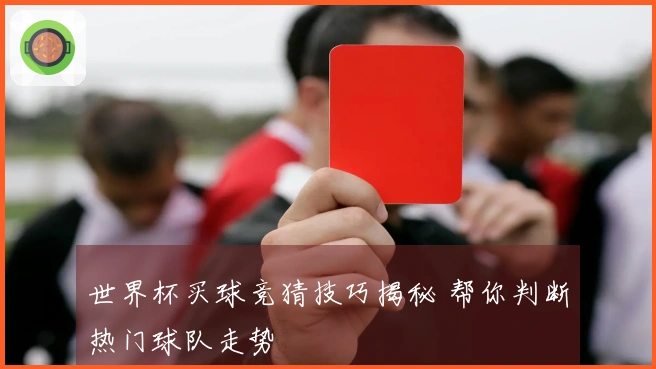 世界杯买球竞猜技巧揭秘 帮你判断热门球队走势